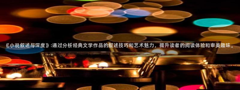 高辣辣文小说网：《小说叙述与深度》:通过分析经典文学作品的叙述技巧和艺术魅力，提升读者的阅读体验和审美趣味。